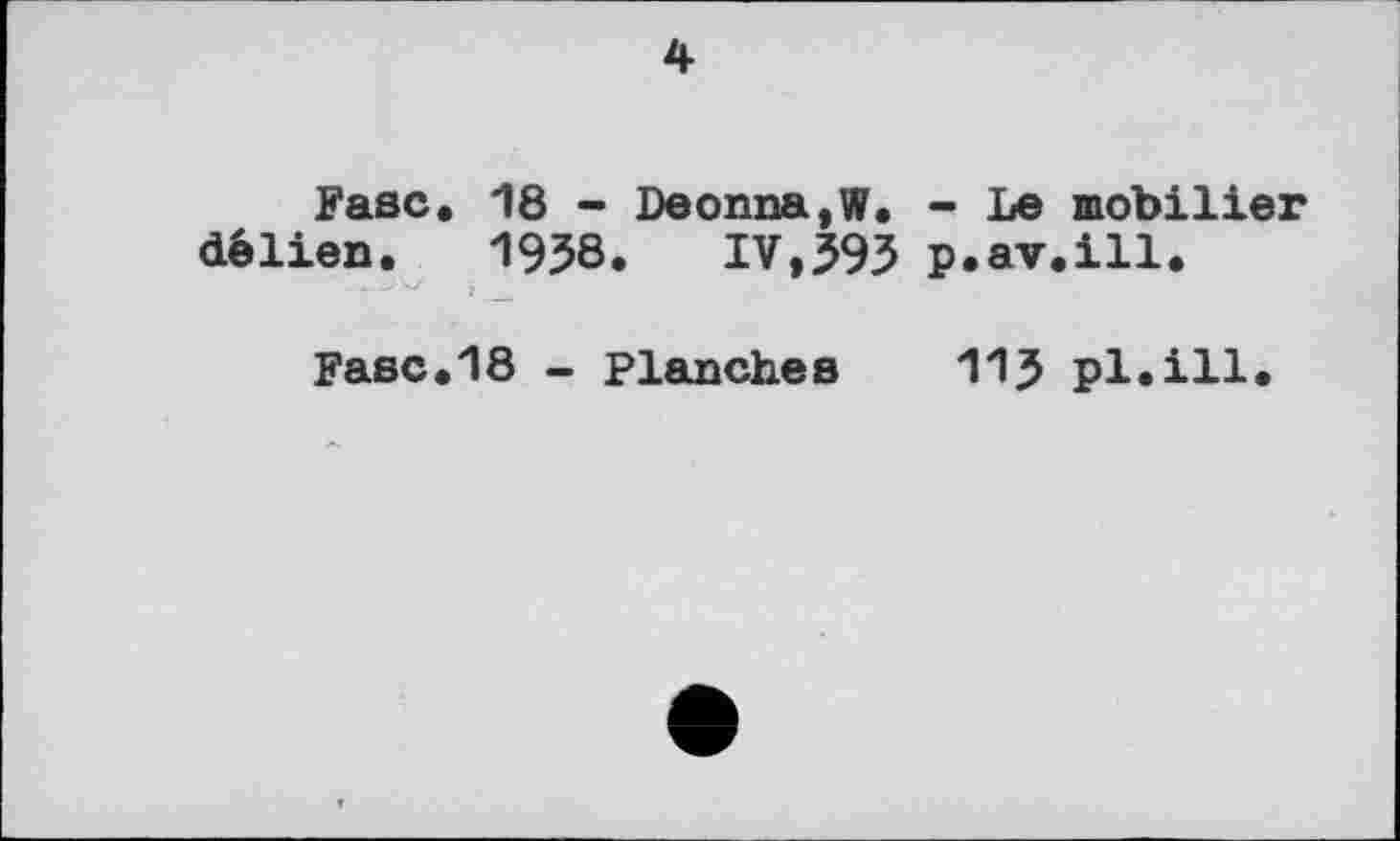 ﻿4
Fase. 18 - Deonna,W. - Le mobilier délien. 1958. IV,595 p.av.ill. . ' -J
Fase.18 - Planches 11J pl.ill.